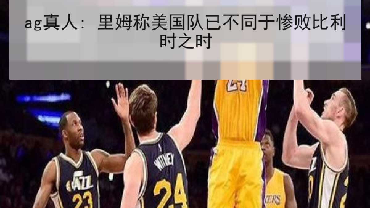 ag真人: 里姆称美国队已不同于惨败比利时之时