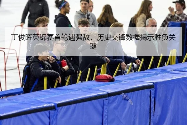 丁俊晖英锦赛首轮遇强敌，历史交锋数据揭示胜负关键
