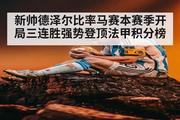 新帅德泽尔比率马赛本赛季开局三连胜强势登顶法甲积分榜